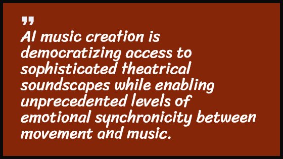 AI music creation is democratizing access to sophisticated theatrical soundscapes while enabling unprecedented levels of emotional synchronicity between movement and music.