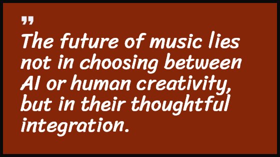 The future of music lies not in choosing between AI or human creativity, but in their thoughtful integration.