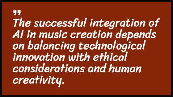 The successful integration of AI in music creation depends on balancing technological innovation with ethical considerations and human creativity.