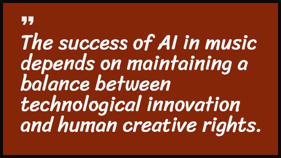 The success of AI in music depends on maintaining a balance between technological innovation and human creative rights.