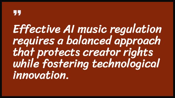 Effective AI music regulation requires a balanced approach that protects creator rights while fostering technological innovation.